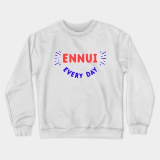 Ennui Every Day T-Shirt | Nihilist Crewneck Sweatshirt